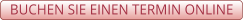 BUCHEN SIE EINEN TERMIN ONLINE